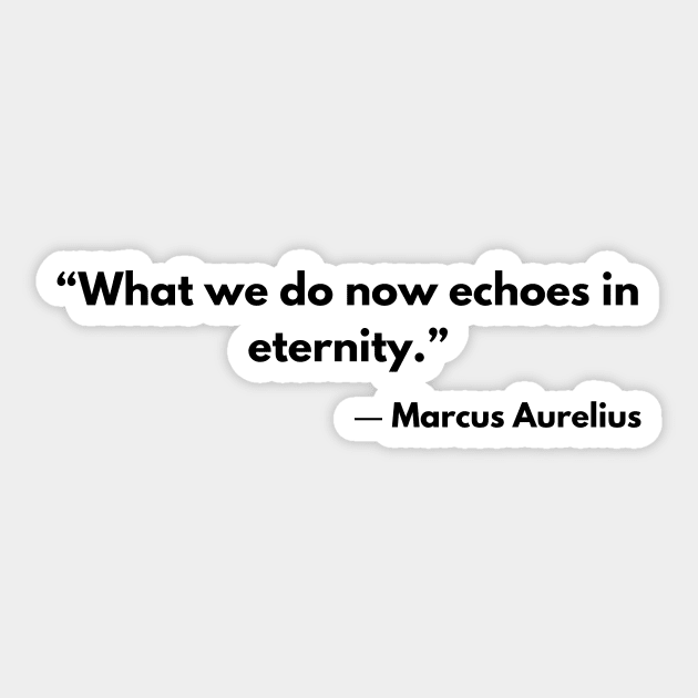 “What we do now echoes in eternity.” Marcus Aurelius, Meditations Sticker by ReflectionEternal